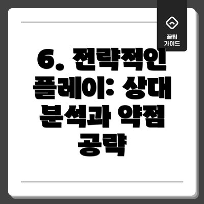 6. 전략적인 플레이: 상대 분석과 약점 공략