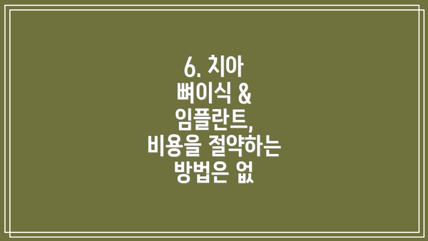 6. 치아 뼈이식 & 임플란트,  비용을 절약하는 방법은 없