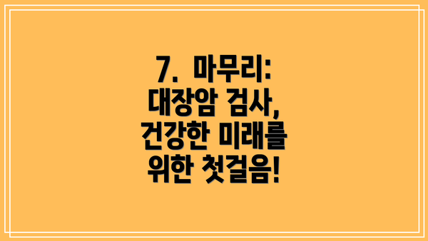 7.  마무리: 대장암 검사, 건강한 미래를 위한 첫걸음!