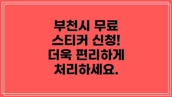 부천시 무료 스티커 신청!  더욱 편리하게 처리하세요.