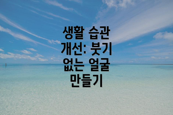 생활 습관 개선: 붓기 없는 얼굴 만들기