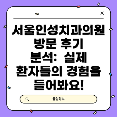 서울인성치과의원 방문 후기 분석:  실제 환자들의 경험을 들어봐요!