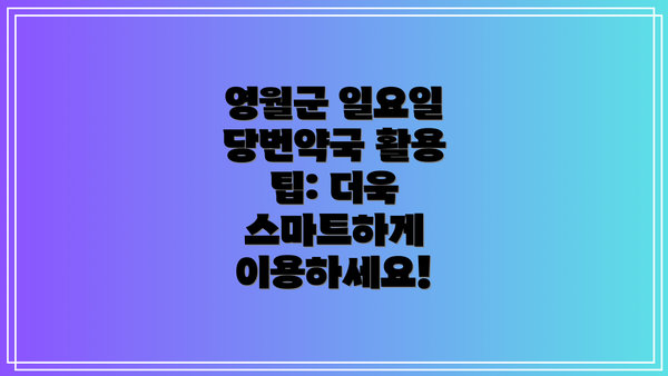 영월군 일요일 당번약국 활용 팁: 더욱 스마트하게 이용하세요!