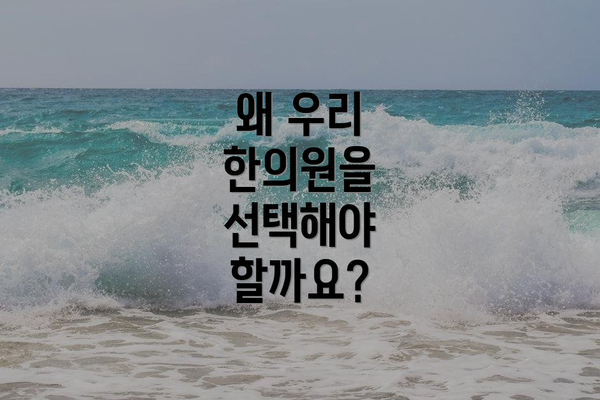 왜 우리 한의원을 선택해야 할까요?