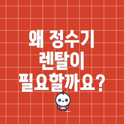 왜 정수기 렌탈이 필요할까요?