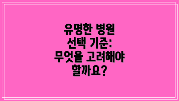 유명한 병원 선택 기준:  무엇을 고려해야 할까요?