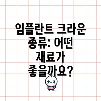 임플란트 크라운 종류: 어떤 재료가 좋을까요?