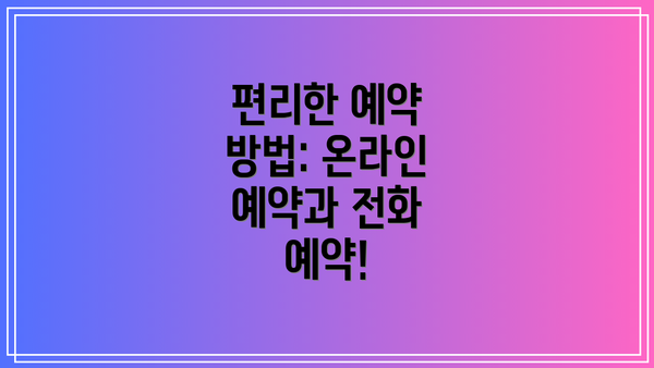 편리한 예약 방법: 온라인 예약과 전화 예약!