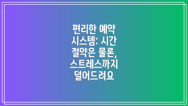 편리한 예약 시스템: 시간 절약은 물론, 스트레스까지 덜어드려요