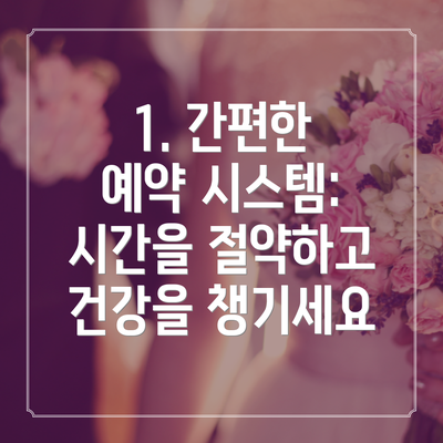 1. 간편한 예약 시스템: 시간을 절약하고 건강을 챙기세요