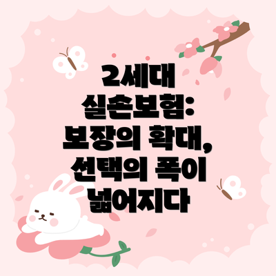 2세대 실손보험: 보장의 확대,  선택의 폭이 넓어지다
