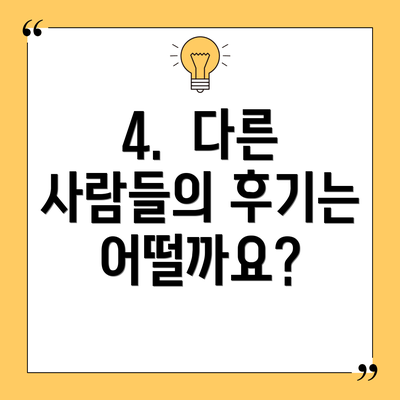 4.  다른 사람들의 후기는 어떨까요?