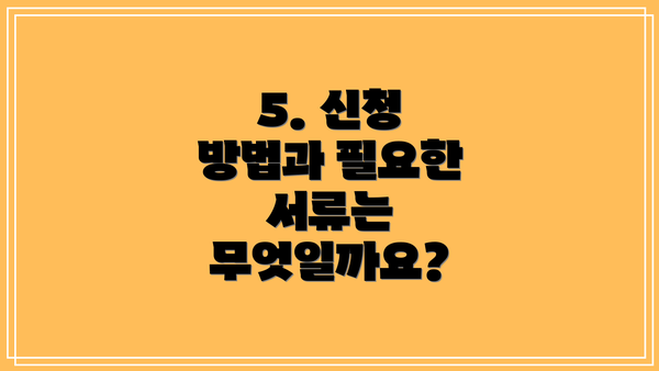 5. 신청 방법과 필요한 서류는 무엇일까요?
