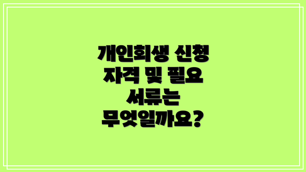 개인회생 신청 자격 및 필요 서류는 무엇일까요?