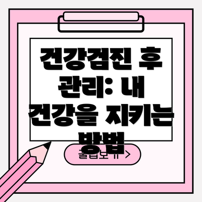 건강검진 후 관리: 내 건강을 지키는 방법