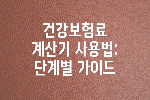 건강보험료 계산기 사용법: 단계별 가이드
