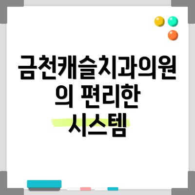 금천캐슬치과의원의 편리한 시스템