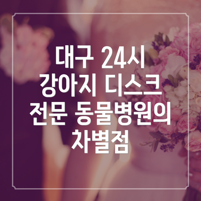 대구 24시 강아지 디스크 전문 동물병원의 차별점