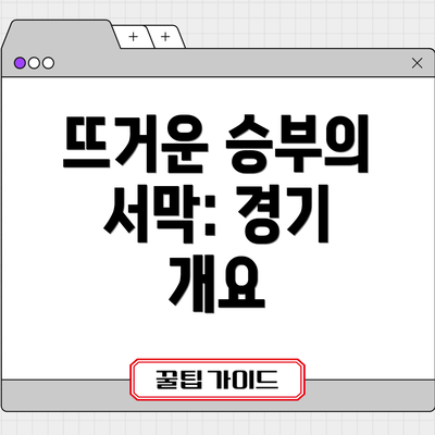 뜨거운 승부의 서막: 경기 개요