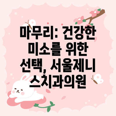 마무리: 건강한 미소를 위한 선택, 서울제니스치과의원