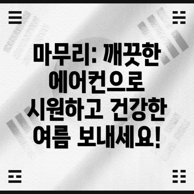 마무리: 깨끗한 에어컨으로 시원하고 건강한 여름 보내세요!