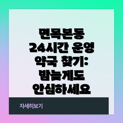 면목본동 24시간 운영 약국 찾기: 밤늦게도 안심하세요