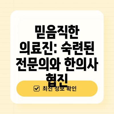 믿음직한 의료진: 숙련된 전문의와 한의사 협진