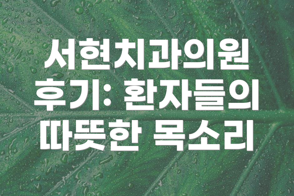 서현치과의원 후기: 환자들의 따뜻한 목소리