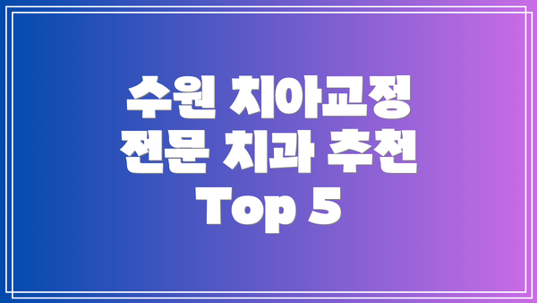 수원 치아교정 전문 치과 추천 Top 5