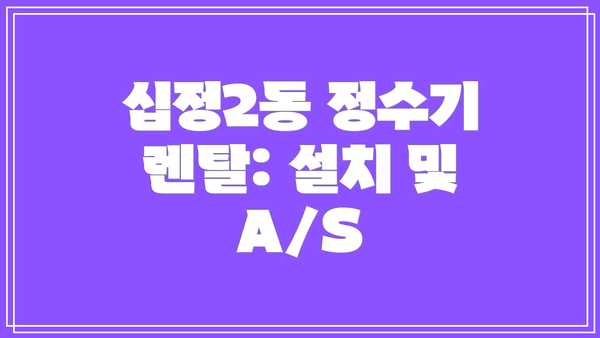 십정2동 정수기 렌탈: 설치 및 A/S