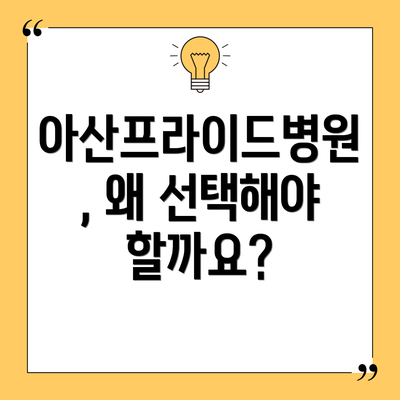 아산프라이드병원, 왜 선택해야 할까요?