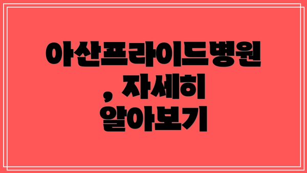 아산프라이드병원, 자세히 알아보기