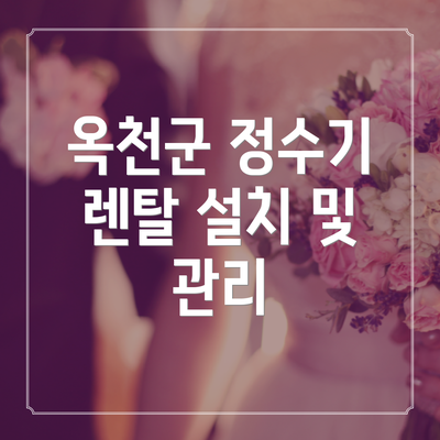 옥천군 정수기 렌탈 설치 및 관리