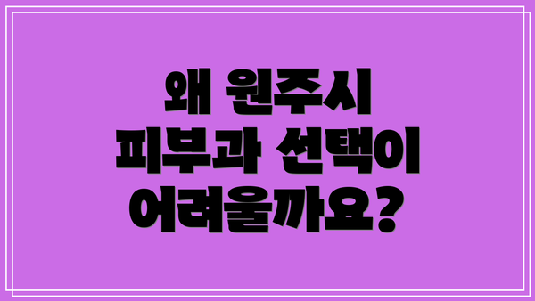왜 원주시 피부과 선택이 어려울까요?