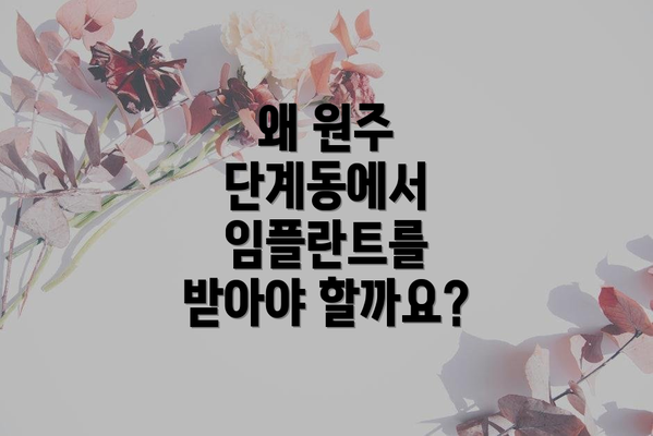 왜 원주 단계동에서 임플란트를 받아야 할까요?