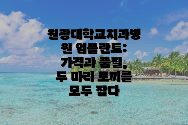 원광대학교치과병원 임플란트: 가격과 품질, 두 마리 토끼를 모두 잡다
