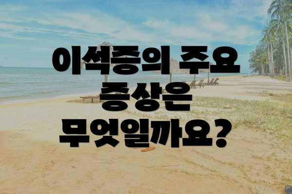이석증의 주요 증상은 무엇일까요?