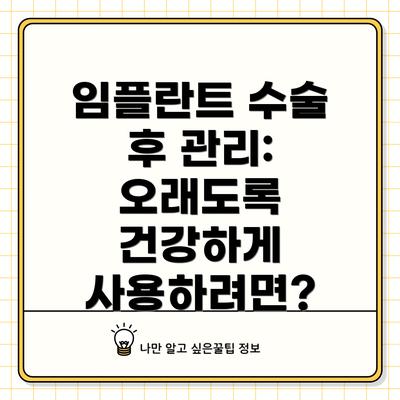 임플란트 수술 후 관리:  오래도록 건강하게 사용하려면?