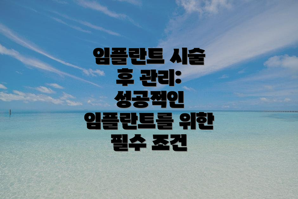 임플란트 시술 후 관리: 성공적인 임플란트를 위한 필수 조건