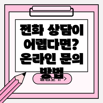 전화 상담이 어렵다면? 온라인 문의 방법