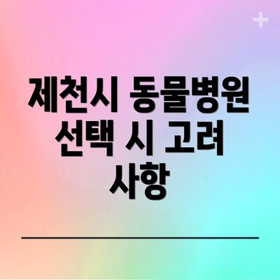 제천시 동물병원 선택 시 고려 사항