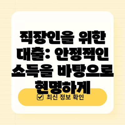직장인을 위한 대출: 안정적인 소득을 바탕으로 현명하게