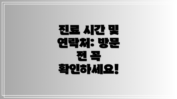 진료 시간 및 연락처: 방문 전 꼭 확인하세요!