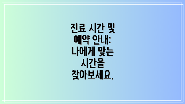진료 시간 및 예약 안내: 나에게 맞는 시간을 찾아보세요.
