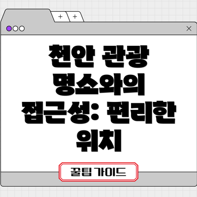 천안 관광 명소와의 접근성: 편리한 위치