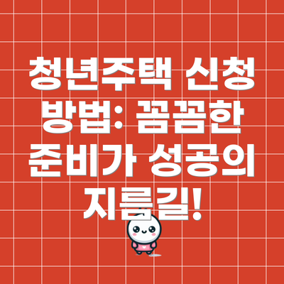 청년주택 신청 방법: 꼼꼼한 준비가 성공의 지름길!