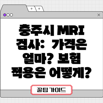 충주시 MRI 검사:  가격은 얼마? 보험 적용은 어떻게?