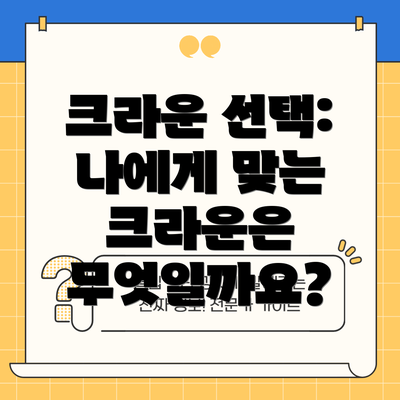 크라운 선택: 나에게 맞는 크라운은 무엇일까요?
