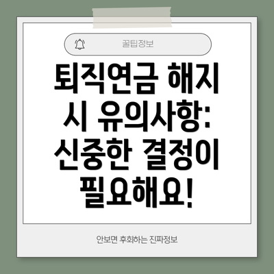 퇴직연금 해지 시 유의사항:  신중한 결정이 필요해요!