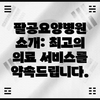 팔공요양병원 소개: 최고의 의료 서비스를 약속드립니다.